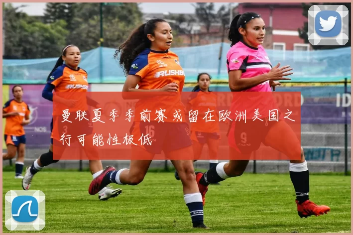 曼联夏季季前赛或留在欧洲美国之行可能性极低