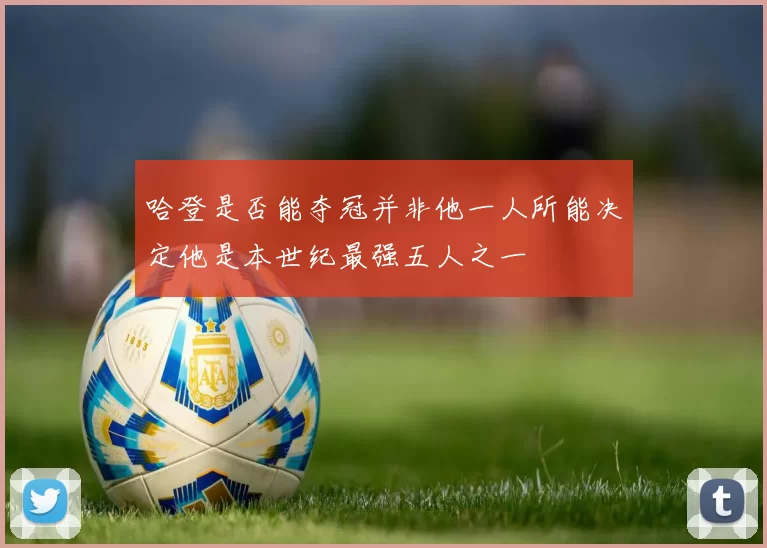 哈登是否能夺冠并非他一人所能决定他是本世纪最强五人之一