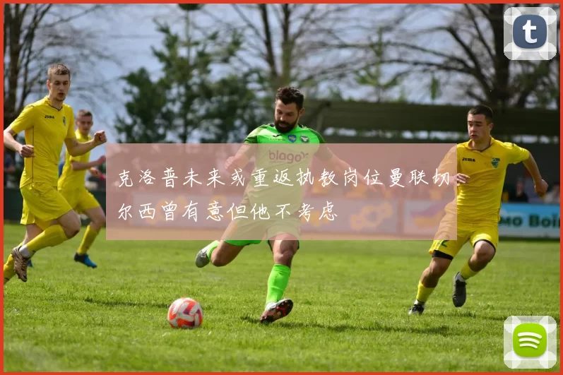 克洛普未来或重返执教岗位曼联切尔西曾有意但他不考虑